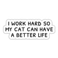 I Work Hard so my Cat Can Have a Better Life Sticker