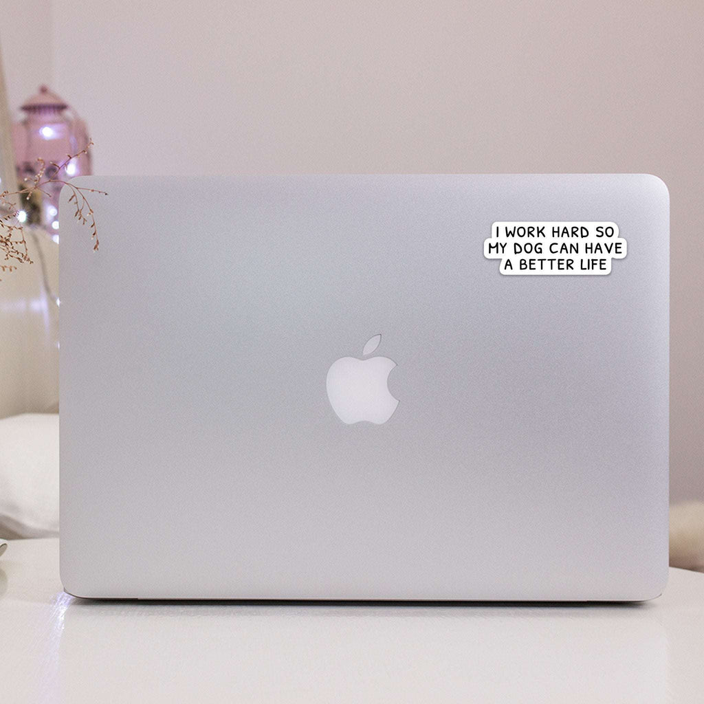 I Work Hard so my Dog Can Have a Better Life Sticker