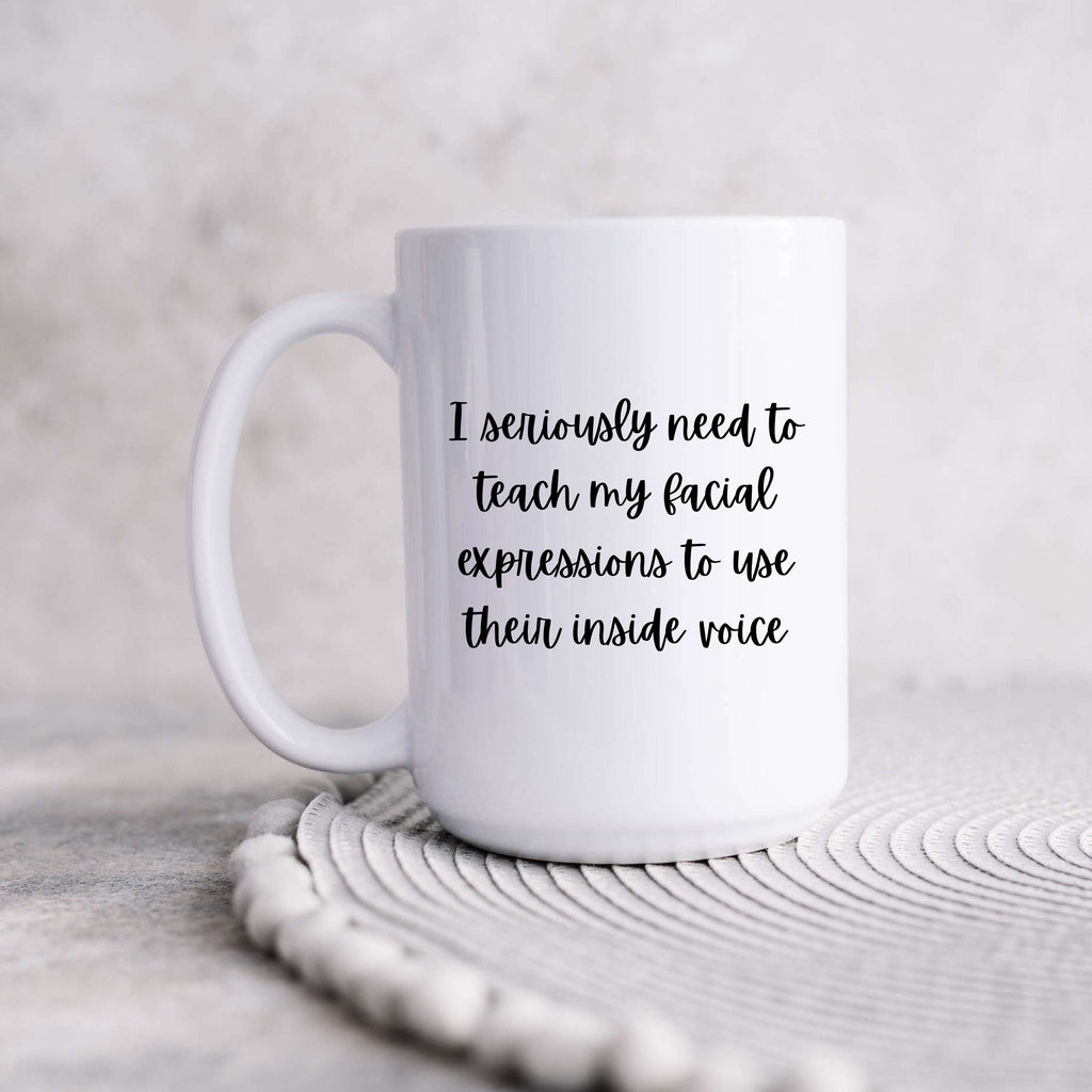 I Seriously Need to Teach My Face Mug