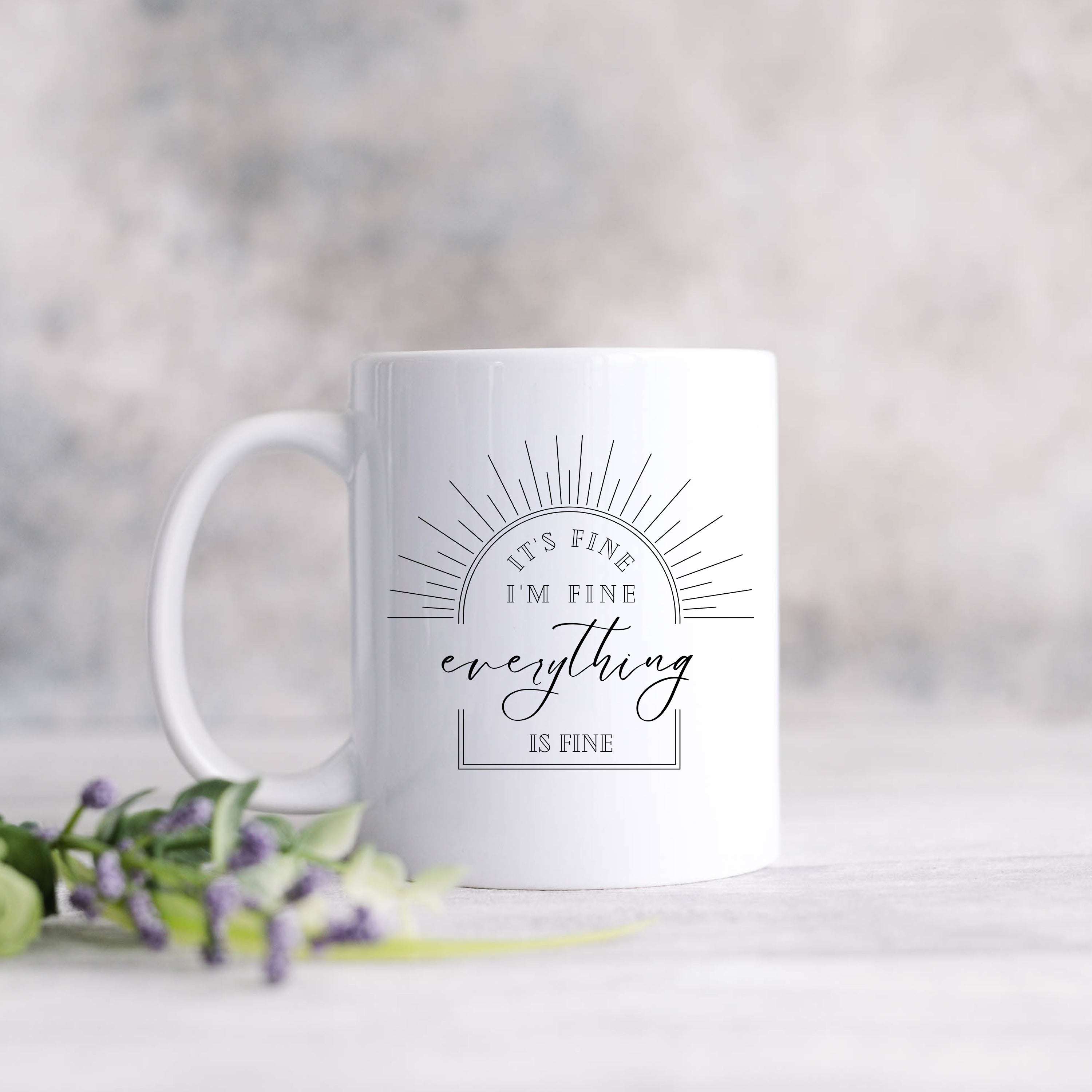 Everything is Fine, I'm Fine Mug