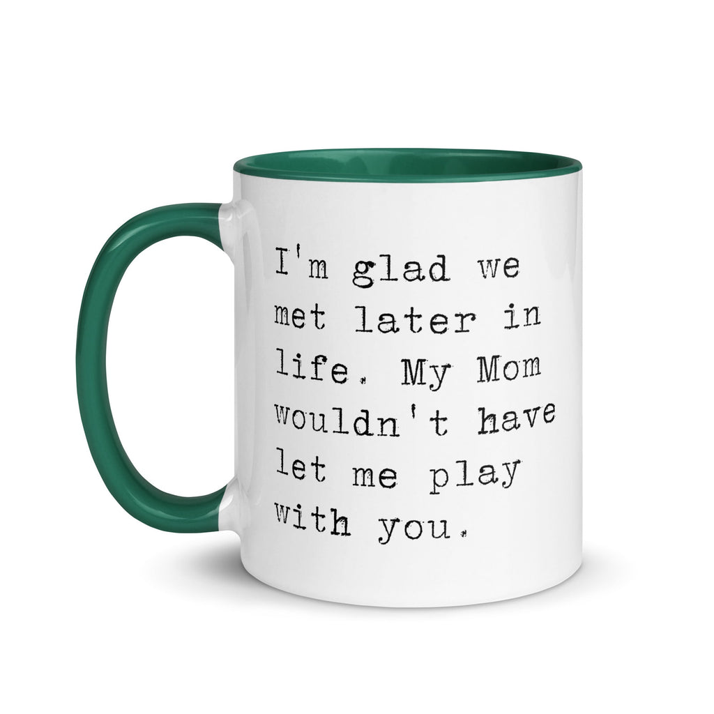 I'm Glad We Met Later in Life Mug