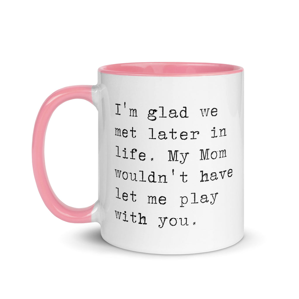 I'm Glad We Met Later in Life Mug