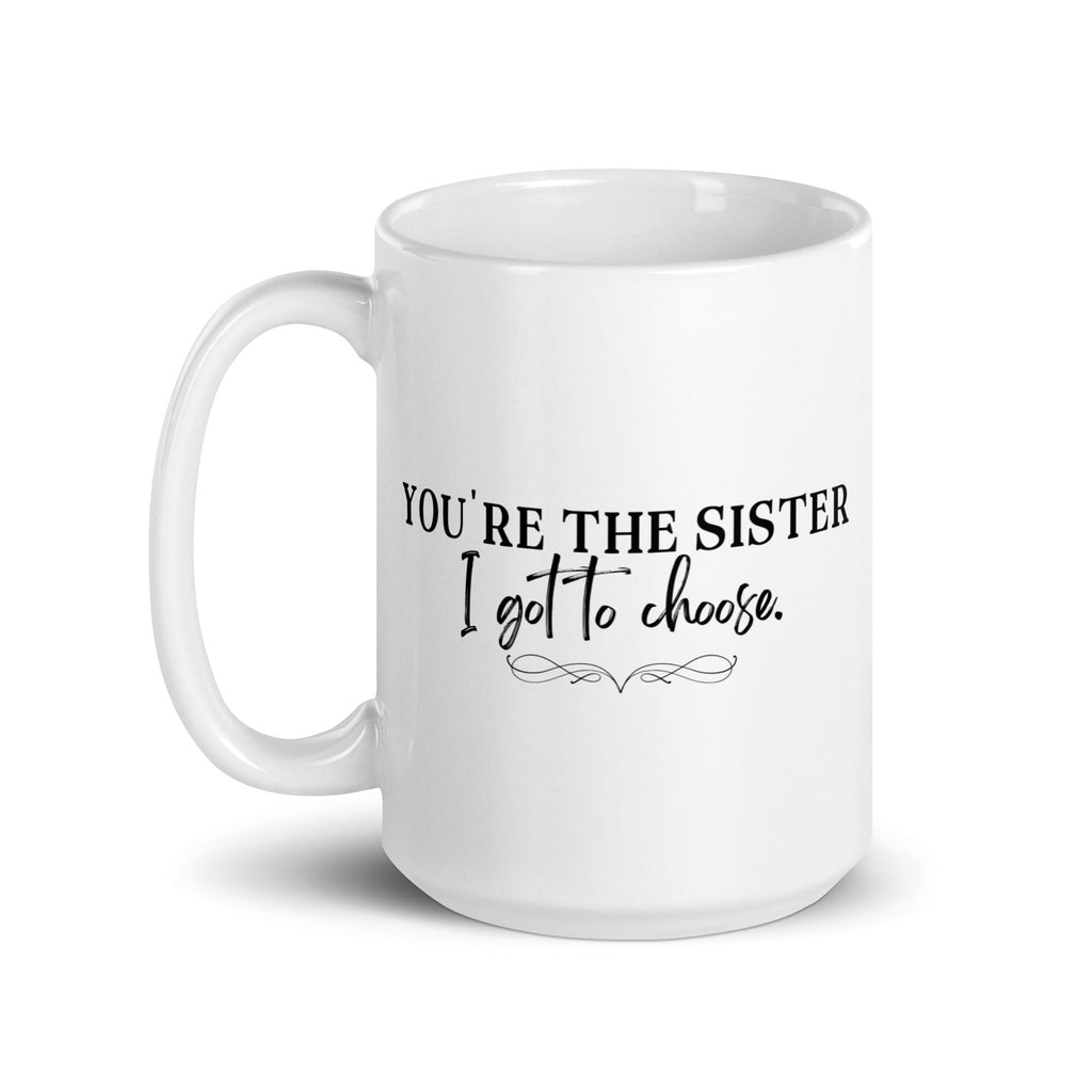 You're the Sister I Got to Choose Mug