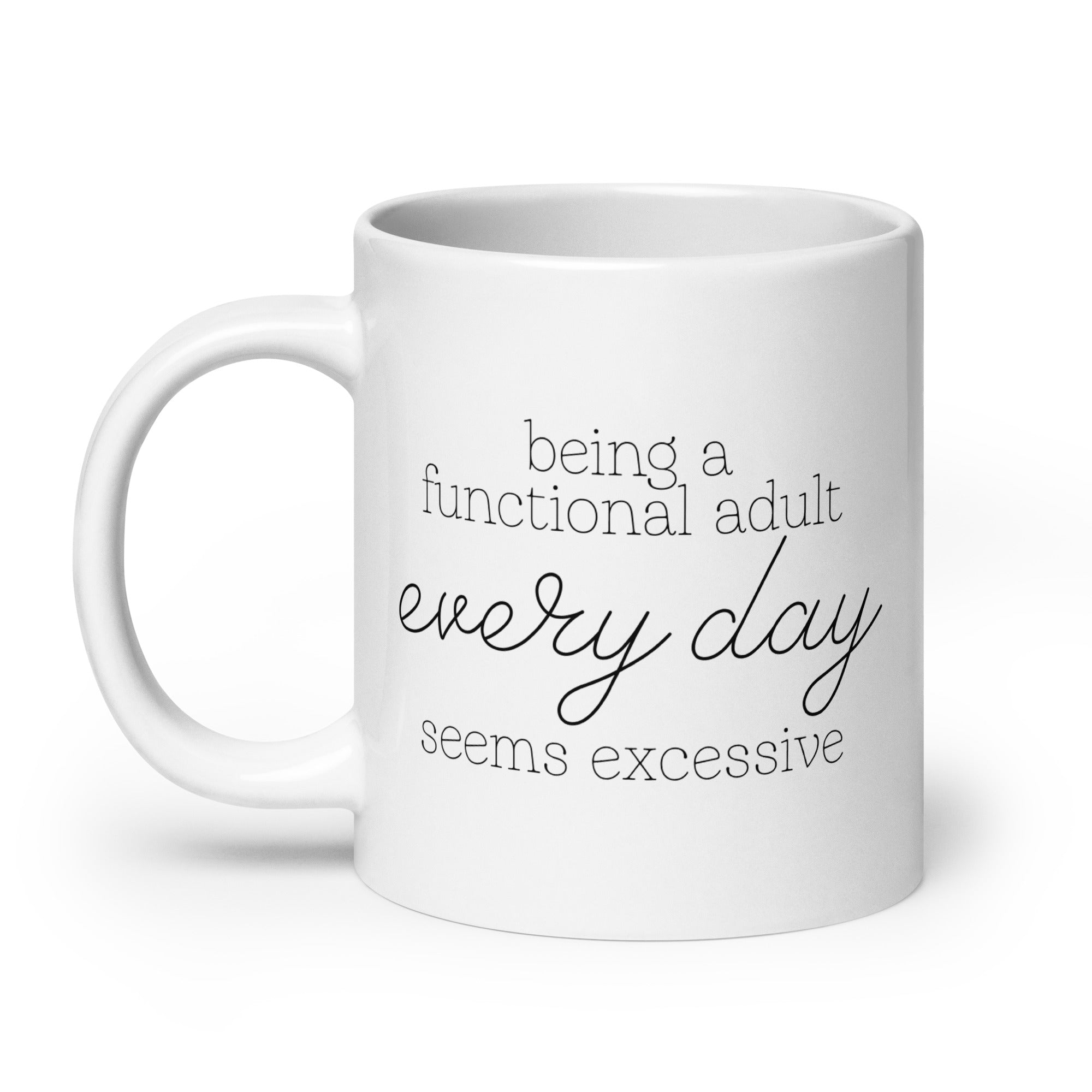Being a Functional Adult Every day Seems Excessive Mug